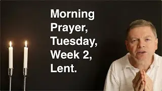 Morning Prayer, Tuesday, Week 2, Lent.