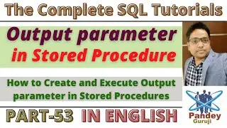 53.How to Create and execute Output parameter in Stored Procedures|Advanced SQL Training in English