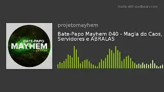 Bate-Papo Mayhem 040 - Magia do Caos, Servidores e ABRALAS