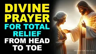 CRY OUT TO GOD AND HE WILL HEAL YOU | DIVINE PRAYER FOR TOTAL RELIEF FROM HEAD TO TOE