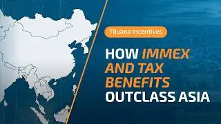 Tijuana Incentives How IMMEX and Tax Benefits Outclass Asia