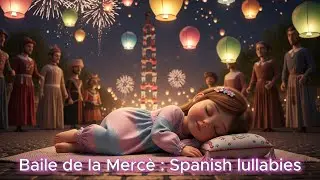 ✨Baile de la Merc&egrave; &ndash; Spanish Lullaby | La Merc&egrave; Festival for Kids | We Love Sleeping🎶