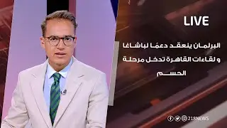 البرلمان ينعقد دعمًا لباشاغا و لقاءات القاهرة تدخل مرحلة الحسم | LIVE