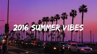 2016 summer vibes ~nostalgia playlist