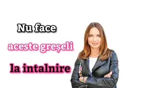 Nu face aceste greșeli la intalnire !