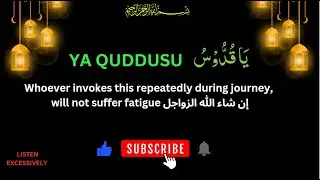 YA QUDDUSU  100 TIMES! Whoever invokes this repeatedly during journey, will not suffer FATIGUE.