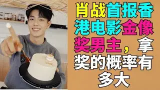 肖战首报香港电影金像奖男主，拿奖的概率有多大 # 肖战 # 金像奖