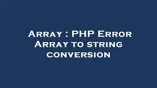 Array : PHP Error Array to string conversion