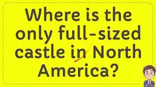 Where is the only full sized castle in North America?