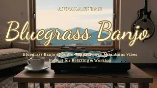 Bluegrass Banjo & Fiddle - Appalachian Mountains Vibes Perfect for Relaxing & Working