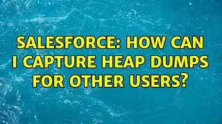 Salesforce: How can I capture Heap Dumps for other users?