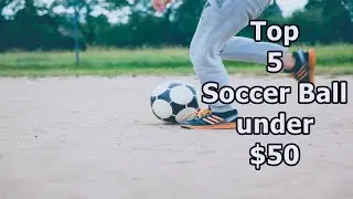 Top 5 Best Soccer Ball under 50 $ In 2018