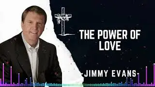 Living in the Power of God&rsquo;s Love - Pastor Jimmy Evans