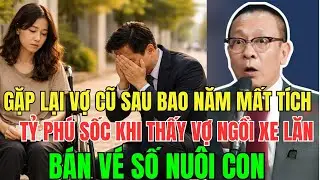 &ldquo;Chủ Tịch Sững Sờ Khi Gặp Vợ Cũ Ngồi Xe Lăn B&aacute;n V&eacute; Số Nu&ocirc;i Con, Sự Thật Khiến Anh Gục Ng&atilde; Cầu Xin Th