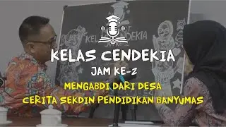 Podcast Kelas Cendekia - Jam Ke 2 - “Mengabdi dari Desa: Cerita Sekdin Pendidikan Banyumas”