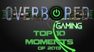Top 10 Moments of 2013 - OverBored Gaming
