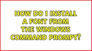 How do I install a font from the Windows command prompt? (6 Solutions!!)