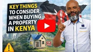 KEY THINGS TO CONSIDER WHEN BUYING PROPERTY IN KENYA