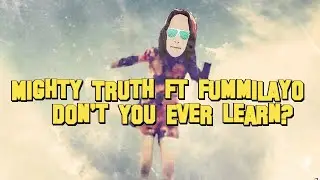Mighty Truth Ft Fummilayo - Don't you ever learn