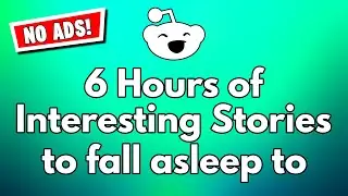6 Hours of Interesting Stories to fall asleep to (NO ADS) - Reddit Update