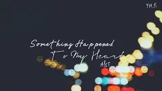 [Vietsub+Lyrics] Something Happend To My Heart - A&T
