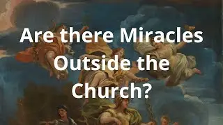Are there Miracles Outside the Church? (clip)