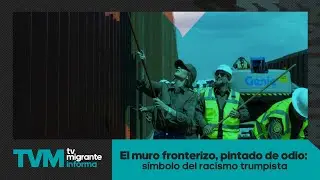 #TvMigranteInforma: El muro fronterizo, pintado de odio: s&iacute;mbolo del racismo trumpista