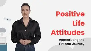 213. Positive Life Attitudes - Appreciating the Present Journey