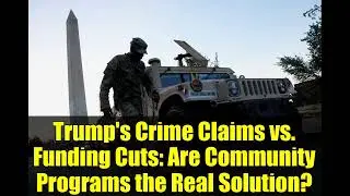 Trump's Crime Claims vs. Funding Cuts: Are Community Programs the Real Solution?
