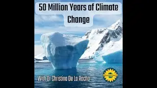 50 Million Years of Climate Change with Dr Christina De La Rocha