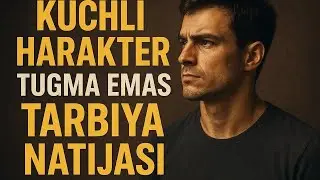 Kuchli harakter tug'ma emas balki tarbiya natijasi! 