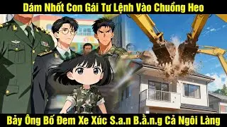 Dám Nhốt Con Gái Tư Lệnh Vào Chuồng Heo Bảy Ông Bố Đem Xe Xúc S.a.n B.ằ.n.g Cả Ngôi Làng