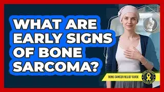What Are Early Signs Of Bone Sarcoma?