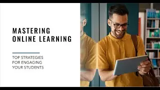 How To Master Online Learning: Top Strategies For Keeping Your Students Engaged