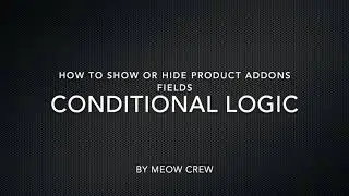 How to hide or show fields of WooCommerce Product Add-ons plugin using Conditional Logic
