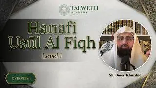 Ḥanafī Uṣūl al-Fiqh 101 Overview | Sh. Omer Khurshid