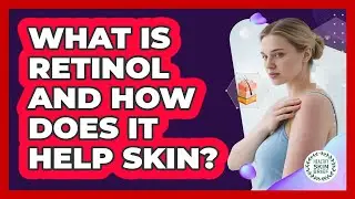 What Is Retinol And How Does It Help Skin? - Healthy Skin Brief