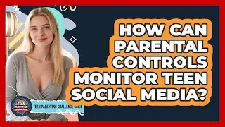 How Can Parental Controls Monitor Teen Social Media? - Teen Parenting Challenge Guide