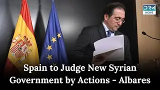 'New Syria Government's Actions Will Guide Our Approach' Spain's Foreign Minister | AH1I