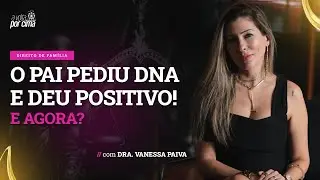 O PAI PEDIU EXAME DE DNA E DEU POSITIVO. E AGORA?