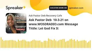 Ask Pastor Deb  10-3-21 on www.WOSDRADIO.com Message Tittle: Let God Fix It