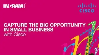 Capture the Big Opportunity in Small Business with Cisco | ONE 2020 APAC