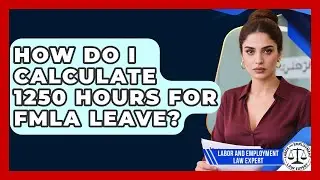 How Do I Calculate 1250 Hours For FMLA Leave? - Labor and Employment Law Expert
