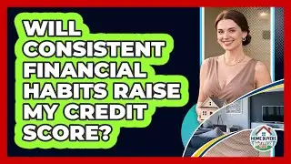 Will Consistent Financial Habits Raise My Credit Score?