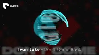 Ivan Lake - Don't Come Back (Electro House | CLUBTRXX)