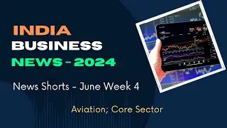 India Business News - Week 4 June 2024 - Aviation Sector and Core Sector
