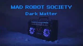 Mad Robot Society - Dark Matter (EP Version)