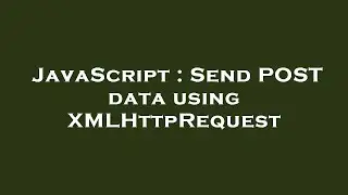 JavaScript : Send POST data using XMLHttpRequest