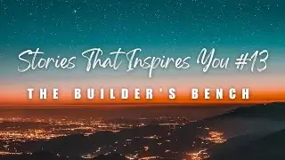 Stories That Inspires You #13: The Builder&rsquo;s Bench &ndash; A Story About Purpose and Legacy