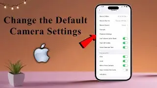 Как изменить настройки камеры по умолчанию на вашем iPhone